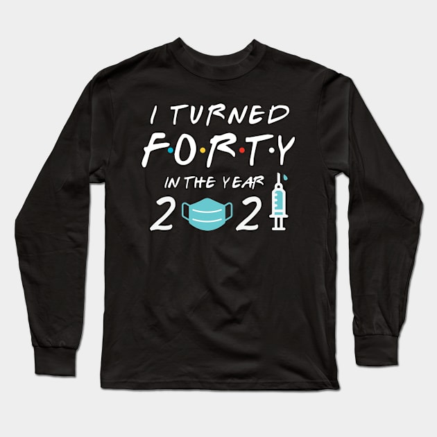 I Turned Forty in Year 2021 Long Sleeve T-Shirt by deelirius8